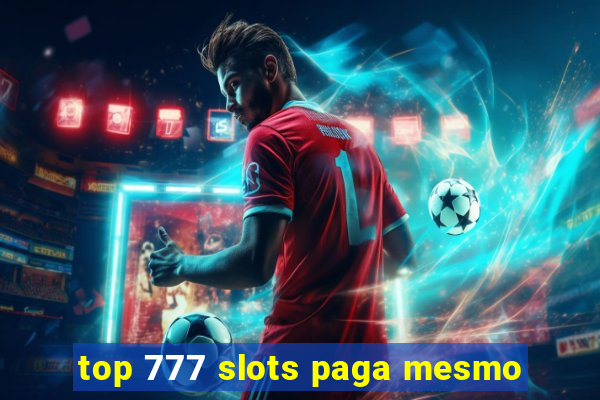 top 777 slots paga mesmo